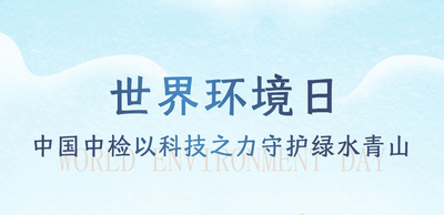 世界环境日 | 中国中检以科技之力守护绿水青山